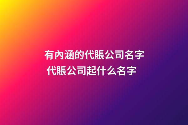 有內涵的代賬公司名字 代賬公司起什么名字-第1張-公司起名-玄機派